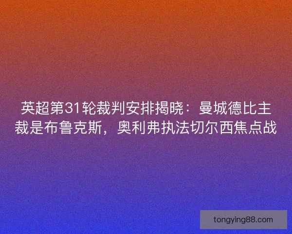 英超第31轮裁判安排揭晓：曼城德比主裁是布鲁克斯，奥利弗执法切尔西焦点战